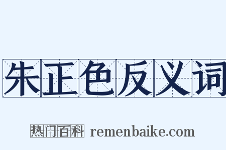 朱正色反义词是什么意思的图片